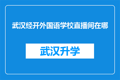 武汉经开外国语学校直播间在哪(武汉经开外国语学校直播间的具体位置在哪里？)