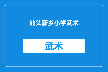 汕头新乡小学武术(汕头新乡小学开设武术课程，是否对学生的身心发展有积极影响？)