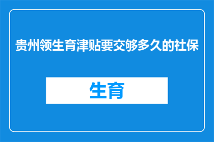 贵州领生育津贴要交够多久的社保(贵州领生育津贴需缴纳社保时长疑问解答)