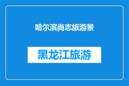 哈尔滨尚志旅游景(哈尔滨尚志旅游景如何？)