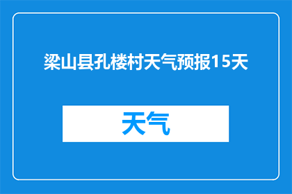 梁山县孔楼村天气预报15天(梁山县孔楼村未来15天天气状况如何？)