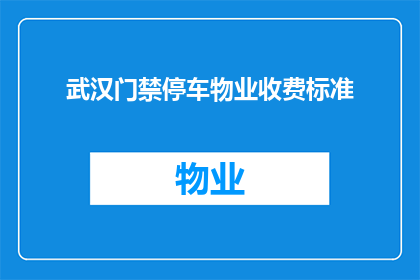 武汉门禁停车物业收费标准(武汉门禁停车物业收费标准是否合理？)