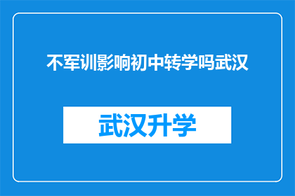 不军训影响初中转学吗武汉(军训对初中生转学的影响是否显著？武汉的情况如何？)