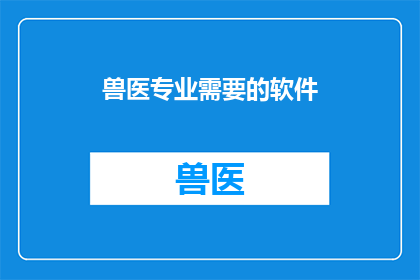 兽医专业需要的软件(兽医专业需要哪些软件？)