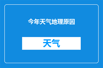 今年天气地理原因(今年天气与地理因素有何关联？)