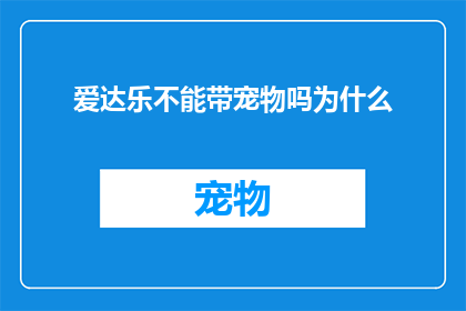 爱达乐不能带宠物吗为什么(爱达乐：宠物禁令背后的原因是什么？)