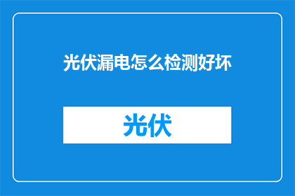 光伏漏电怎么检测好坏(如何检测光伏系统中的漏电问题？)