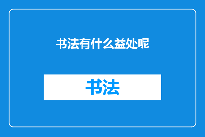 书法有什么益处呢(书法：一种古老艺术的益处究竟何在？)