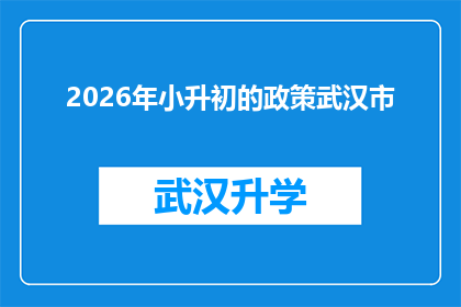2026年小升初的政策武汉市(2026年小升初政策变动，武汉市家长和学生如何应对？)