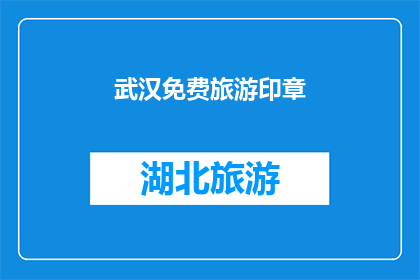 武汉免费旅游印章(武汉免费旅游印章：您是否已经探索过这座城市的免费景点？)