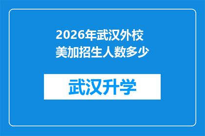 2026年武汉外校美加招生人数多少(2026年武汉外校美加招生计划的确切数字是多少？)