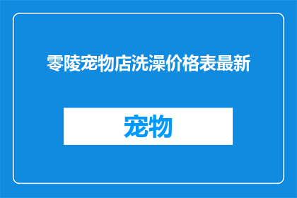 零陵宠物店洗澡价格表最新(零陵宠物店最新洗澡价格表，你了解吗？)