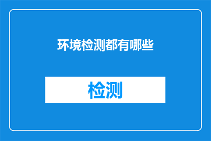 环境检测都有哪些(环境检测包含哪些关键领域？)
