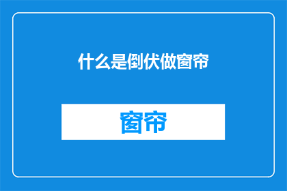 什么是倒伏做窗帘(倒伏做窗帘：是什么让窗帘变得如此独特？)