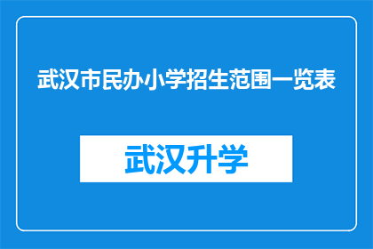 武汉市民办小学招生范围一览表(武汉市民办小学招生范围一览表：您关心的入学问题解答了吗？)