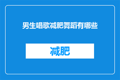 男生唱歌减肥舞蹈有哪些(男生唱歌减肥舞蹈有哪些？)