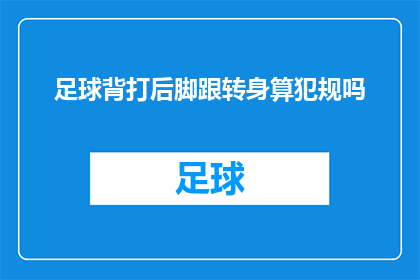 足球背打后脚跟转身算犯规吗(足球比赛中，球员在背打后脚跟转身时是否构成犯规？)