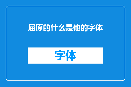 屈原的什么是他的字体(屈原的字体是什么？)