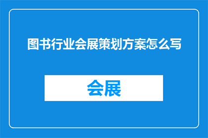 图书行业会展策划方案怎么写(如何撰写一份专业且引人入胜的图书行业会展策划方案？)