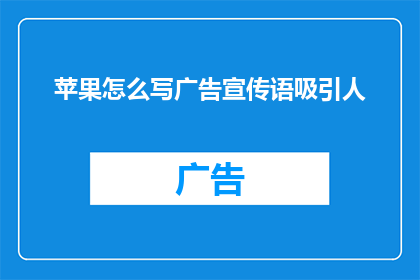 苹果怎么写广告宣传语吸引人(如何撰写一个引人注目的苹果广告宣传语？)