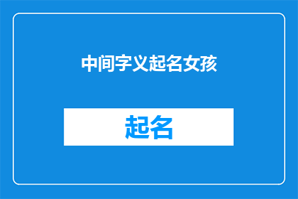 中间字义起名女孩(如何为一个中间字义的女孩起名？)