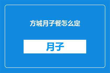 方城月子餐怎么定(如何为方城月子期定制合适的餐食？)