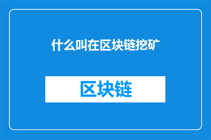 什么叫在区块链挖矿(什么是区块链挖矿？)