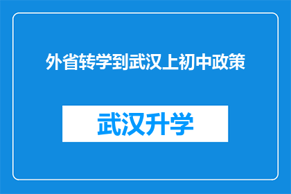 外省转学到武汉上初中政策(武汉初中入学政策：外省学生转学至武汉的详细指南)
