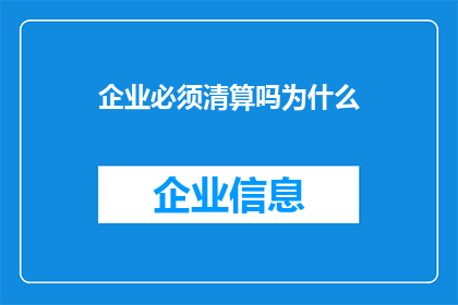 企业必须清算吗为什么(企业是否必须经历清算过程？探讨其必要性与影响)