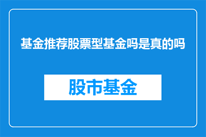 基金推荐股票型基金吗是真的吗(是否推荐投资股票型基金？)