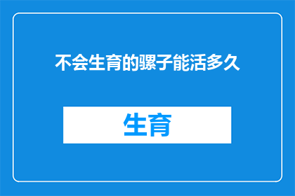 不会生育的骡子能活多久(骡子作为不会生育的生物，其生命长度之谜引发好奇)