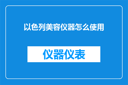 以色列美容仪器怎么使用(如何正确使用以色列美容仪器？)