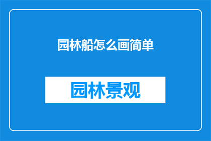 园林船怎么画简单(如何绘制一幅简洁的园林船？)