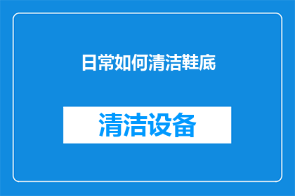 日常如何清洁鞋底(日常清洁鞋底的正确方法是什么？)