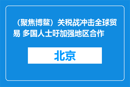 （聚焦博鳌）关税战冲击全球贸易 多国人士吁加强地区合作