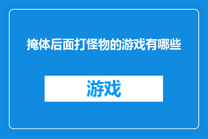 掩体后面打怪物的游戏有哪些(探索隐藏之地，挑战未知怪物：有哪些游戏能提供刺激的掩体后打怪体验？)