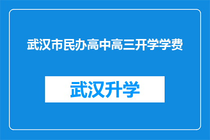 武汉市民办高中高三开学学费(武汉市民办高中高三开学学费是多少？)