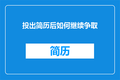 投出简历后如何继续争取(如何持续努力以在竞争激烈的求职过程中脱颖而出？)