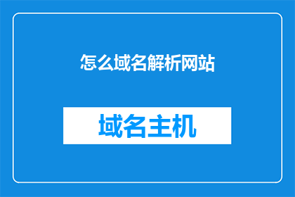 怎么域名解析网站(如何正确设置域名解析以提升网站访问速度？)