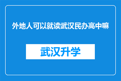 外地人可以就读武汉民办高中嘛(外地学生能否在武汉就读民办高中？)