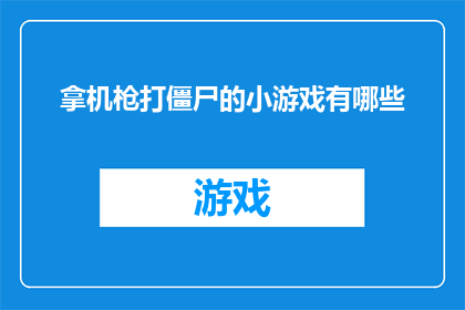 拿机枪打僵尸的小游戏有哪些(探索游戏世界：有哪些拿机枪打僵尸的小游戏？)