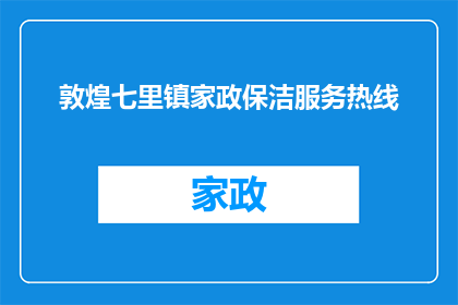 敦煌七里镇家政保洁服务热线(敦煌七里镇的家政保洁服务热线，您知道吗？)