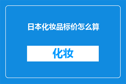日本化妆品标价怎么算(日本化妆品价格如何计算？)