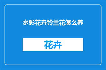 水彩花卉铃兰花怎么养(如何养护水彩花卉铃兰花？)
