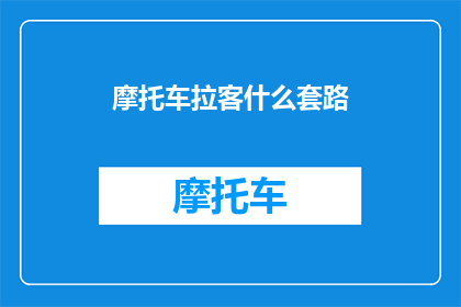 摩托车拉客什么套路(摩托车拉客的常见陷阱是什么？)
