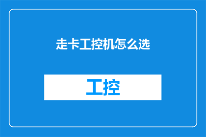 走卡工控机怎么选(如何选择适合的走卡工控机？)