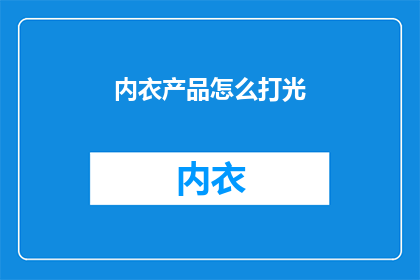 内衣产品怎么打光(如何通过巧妙的光线运用来提升内衣产品的视觉效果？)