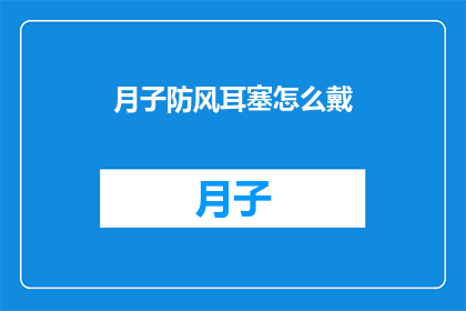 月子防风耳塞怎么戴(如何正确佩戴月子防风耳塞？)
