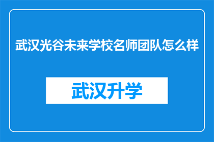 武汉光谷未来学校名师团队怎么样(武汉光谷未来学校名师团队的卓越表现如何？)
