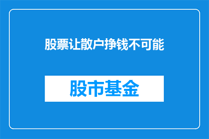 股票让散户挣钱不可能(股票投资是否真的能让散户获利？)